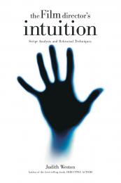 The Film Director's Intuition: Script Analysis and Rehearsal Techniques, автор: Judith Weston