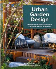 Urban Garden Design: Transform Your Outdoor Space into a Beautiful and Practical Escape, автор: Kate Gould