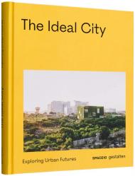The Ideal City: Exploring Urban Futures, автор:  gestalten & SPACE10