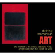 Defining Moments in Art: Over a Century of the Greatest Artists, Artworks, People, Exhibitions and Events That Rocked the Art World, автор: Mike Evans (Editor)