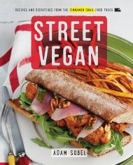 Street Vegan: Recipes and Dispatches from The Cinnamon Snail Food Truck Adam Sobel
