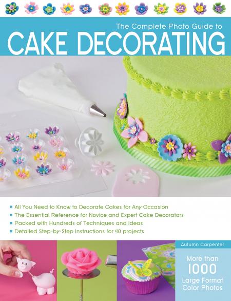книга Complete Photo Guide to Cake Decorating, автор: Autumn Carpenter