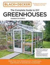 Black and Decker Комплексна робота для DIY Greenhouses: Build Your Own Greenhouses, Hoophouses, Cold Frames & Greenhouse Accessories, 3rd Edition Editors of Cool Springs Press, Chris Peterson