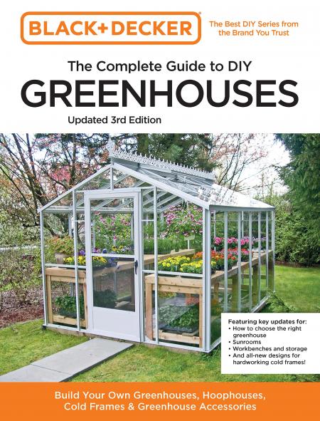 книга Black and Decker Комплексна робота для DIY Greenhouses: Build Your Own Greenhouses, Hoophouses, Cold Frames & Greenhouse Accessories, 3rd Edition, автор: Editors of Cool Springs Press, Chris Peterson