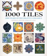 1000 Tiles: Two Thousand Years of Decorative Ceramics, автор: Gordon Lang (Editor)