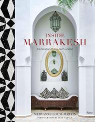 Inside Marrakesh: Enchanting Homes and Gardens, автор: Author Meryanne Loum-Martin, Photographs by Jean Cazals