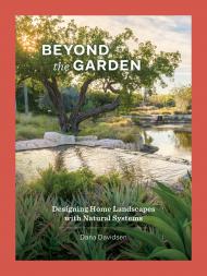 Beyond the Garden: Designing Home Landscapes with Natural Systems, автор: Dana Davidsen