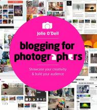 Blogging for Photographers: Showcase Your Creativity and Build Your Audience, автор: Jolie O Dell