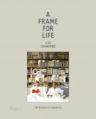 A Frame for Life: The Designs of Studioilse, автор: Written by Ilse Crawford and Edwin Heathcote