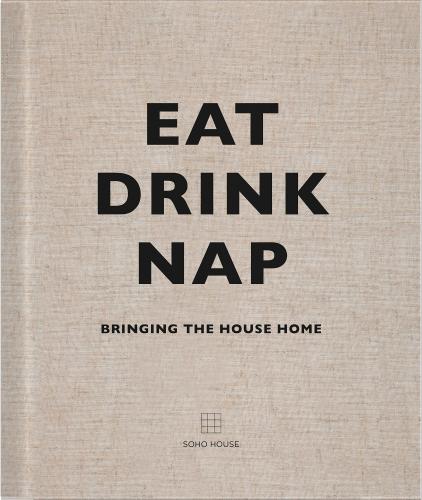 книга Eat, Drink, Nap: Bringing the House Home, автор: Soho House UK Limited