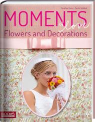 Moments of Love. Flowers and Decorations, автор: Dorothea Hamm, Carolin Wubbels
