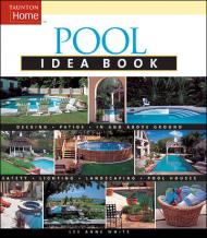 Pool Idea Book: Create the Ultimate Pool for any Lifestyle or Budget, автор: Lee Anne White
