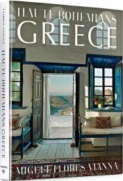Haute Bohemians: Greece: Interiors, Architecture, and Landscapes, автор: Miguel Flores-Vianna