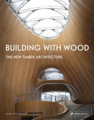 Building with Wood: The New Timber Architecture, автор: Agata Toromanoff