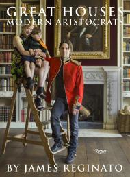 Great Houses, Modern Aristocrats, автор: Author James Reginato, Photographs by Jonathan Becker, Foreword by Viscount Linley