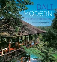 Bali Modern: The Art of Tropical Living Gianni Francione, Luca Invernizzi Tettoni