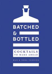 Batched & Bottled: Cocktails to Make Ahead, автор: Max and Noel Venning 