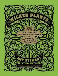 Wicked Plants: The A-Z of Plants That Kill, Maim, Intoxicate and Otherwise Offend: The Weed That Killed Lincoln's Mother and Other Botanical Atrocities, автор: Amy Stewart
