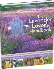 Lavender Lover's Handbook, The: The 100 Most Beautiful and Fragrant Varieties for Growing, Crafting, and Cooking  Sarah Berringer Bader