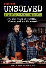BuzzFeed Unsolved Supernatural: 101 True Tales of Hauntings, Demons, і the Paranormal BuzzFeed, Ryan Bergara, Shane Madej