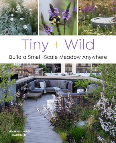 книга Tiny and Wild: Build a Small-Scale Meadow Anywhere, автор: Graham Laird Gardner