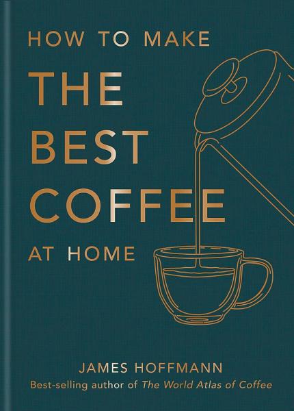 книга How to Make the Best Coffee at Home, автор: James Hoffmann