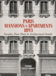 Paris Mansions and Apartments 1893: Facades, Floor Plans and Architectural Details, автор: Pierre Gelis-Didot
