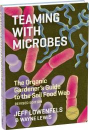 Teaming with Microbes: The Organic Gardener's Guide To The Soil Food Web, автор: Jeff Lowenfels