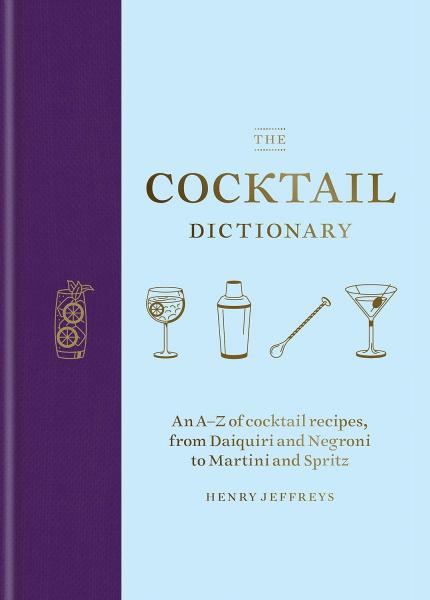 книга The Cocktail Dictionary: An A-Z з коктейль recipes, від Daiquiri і Negroni to Martini and Spritz, автор: Henry Jeffreys