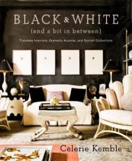 Black and White (і Bit in Between). Timeless Interiors, Dramatic Accents, і Stylish Collections Celerie Kemble