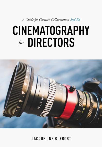 книга Cinematography for Directors: Guide for Creative Collaboration, 2nd Edition, автор:  Jacqueline B. Frost