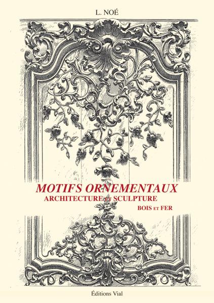 книга Motifs ornementaux: Architecture et Sculpture Volume 1 : bois et fer, автор: L. Noe