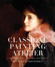 Classical Painting Atelier: A Contemporary Guide to Traditional Studio Practice, автор: Juliette Aristides
