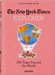 The New York Times Explorer. 100 Trips Around the World, автор: Barbara Ireland