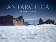 Antarctica: The Waking Giant, автор: Sebastian Copeland, Foreword by Leonardo DiCaprio