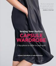 Sewing Your Perfect Capsule Wardrobe: 5 Key Pieces to Tailor to Your Style Arianna Cadwallader, Cathy McKinnon