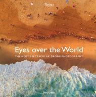Eyes over the World: The Most Spectacular Drone Photography, автор: Dirk Dallas, Foreword by Chris Burkard and Benjamin Grant