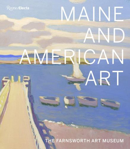 книга Maine and American Art: The Farnsworth Art Museum, автор: Michael K. Komanecky, Jane Biano, Angela Waldron