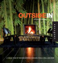 Outside In: A Visual Tour of Indoor Gardens, Garages, Pools, Spas, and More, автор: Aitana Lleonard