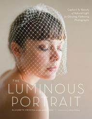 The Luminous Portrait: Зображення Beauty of Natural Light for Glowing, Flattering Photographs Elizabeth Messina, Jacqueline Tobin