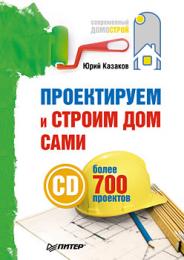Проектируем и строим дом сами (+СD_ROM с более чем 700 готовыми проектами), автор: Казаков Ю.