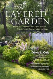 The Layered Garden: Design Lessons for Year-Round Beauty from Brandywine Cottage, автор: David L. Culp