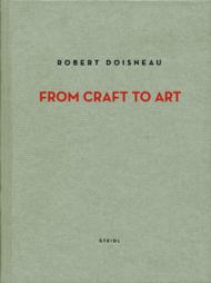Robert Doisneau. From Craft to Art, автор: Robert Doisneau, text by Jean-François Chevrier and Agnès Sire