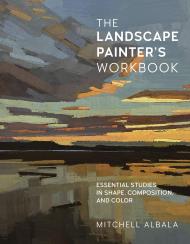 Landscape Painter's Workbook: Essential Studies в Shape, Composition, і Color Mitchell Albala