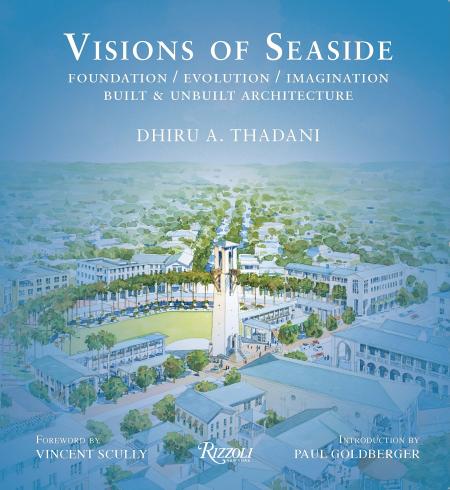 книга Visions of Seaside: Foundation / Evolution / Imagination. Built and Unbuilt Architecture, автор: Author Dhiru A. Thadani, Foreword by Vincent Scully, Introduction by Paul Goldberger