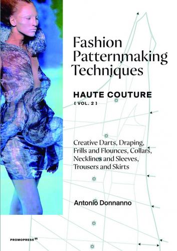 книга Fashion Patternmaking Techniques: Haute Couture: Creative Darts, Draping, Frills and Flounces, Collars, Necklines and Sleeves, Trousers and Skirts: Volume 2, автор: Antonio Donnanno