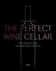 The Perfect Wine Cellar: The Ultimate Guide for Great Wine Collectors, автор: Chiara Giannotti, Foreword by Daniele Cernilli, Afterword by Luciano Mallozi