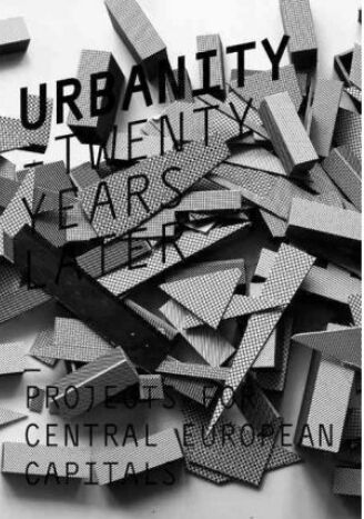 обложка книги Urbanity Twenty Years Later: Projects for Central European Capitals книга Urbanity Twenty Years Later: Projects for Central European Capitals, автор: Igor Kovacevic, Yvette Vasourkova, Urban Jeriha
