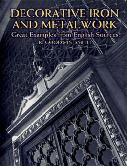 обложка книги Decorative Iron and Metalwork: Great Examples from English Sources книга Decorative Iron and Metalwork: Great Examples from English Sources, автор: R. Goodwin-Smith