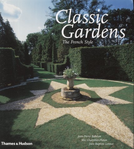 книга Classic Gardens: The French Style, автор: Jean-Pierre Babelon, Mic Chamblas-Ploton, Jean-Baptiste Leroux